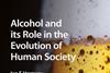 Book cover - Alcohol and its role in the evolution of human society