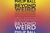 Philip Ball – Beyond Weird