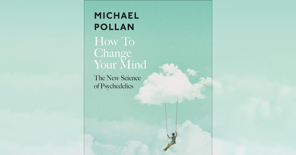 How to Change Your Mind: The New Science of Psychedelics | Review ...