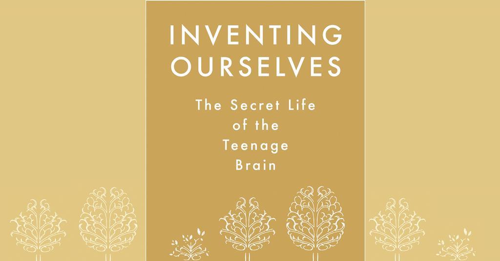 Inventing Ourselves: The Secret Life of the Teenage Brain | Review ...