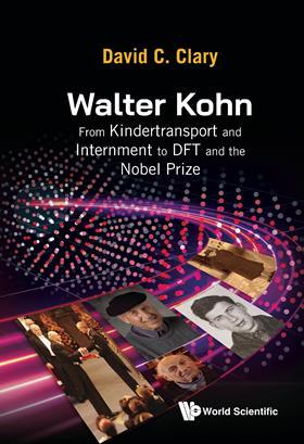 Book cover for Walter Kohn: From Kindertransport and Internment to DFT and the Nobel Prize