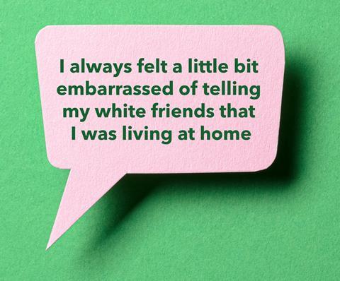 Speech bubble with quote: 'I always felt a little bit embarrassed of telling my white friends that I was living at home'