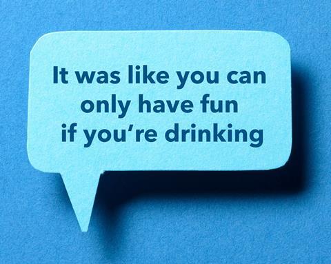 Speech bubble with quote: 'It was like you can only have fun if you’re drinking'